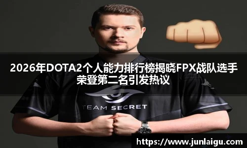 jjb竞技宝2026年DOTA2个人能力排行榜揭晓FPX战队选手荣登第二名引发热议
