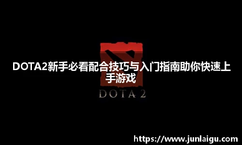 jjb竞技宝DOTA2新手必看配合技巧与入门指南助你快速上手游戏