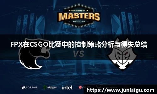 jjb竞技宝FPX在CSGO比赛中的控制策略分析与得失总结